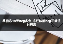 移植冻14天hcg多少-冻胚移植hcg正常值对照表