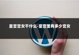 皇宫宫女干什么-皇宫里有多少宫女