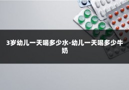3岁幼儿一天喝多少水-幼儿一天喝多少牛奶