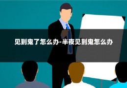 见到鬼了怎么办-半夜见到鬼怎么办