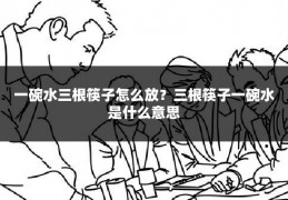 一碗水三根筷子怎么放？三根筷子一碗水是什么意思
