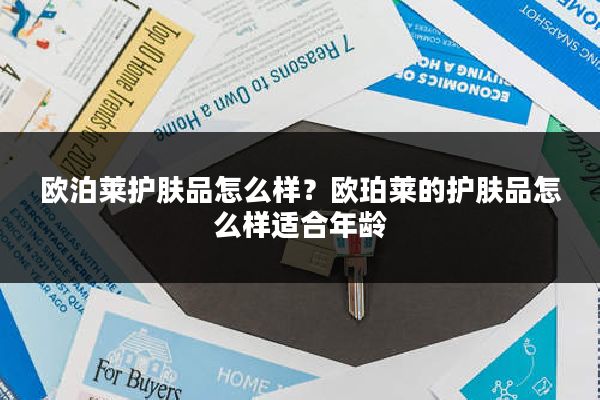 欧泊莱护肤品怎么样？欧珀莱的护肤品怎么样适合年龄