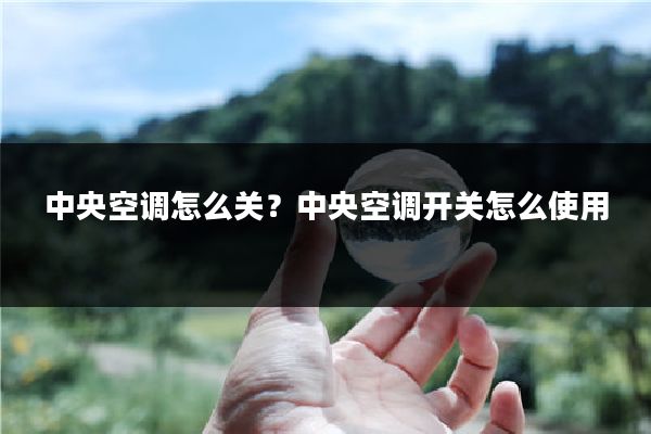 中央空调怎么关?中央空调开关怎么使用