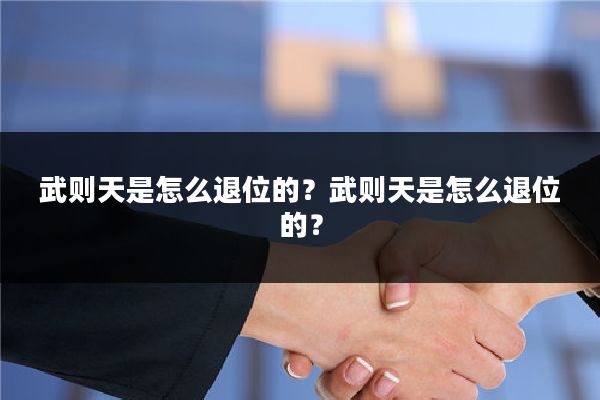 武则天是怎么退位的?武则天是怎么退位的?