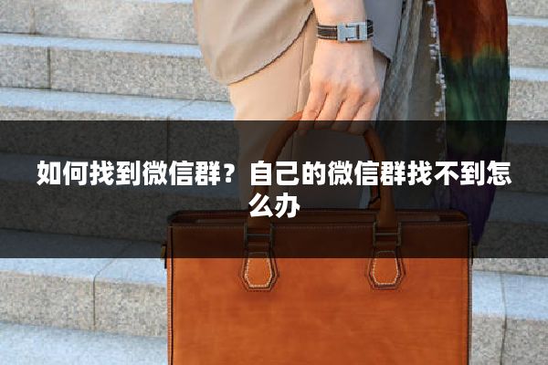 如何找到微信群?自己的微信群找不到怎么办