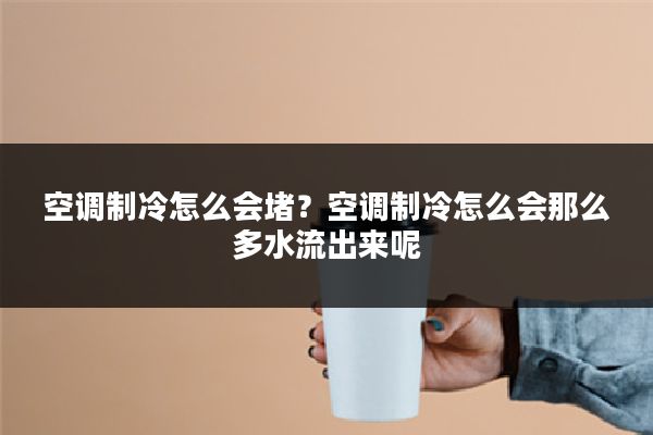 空调制冷怎么会堵?空调制冷怎么会那么多水流出来呢