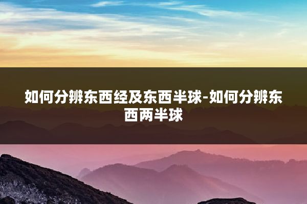 如何分辨东西经及东西半球-如何分辨东西两半球
