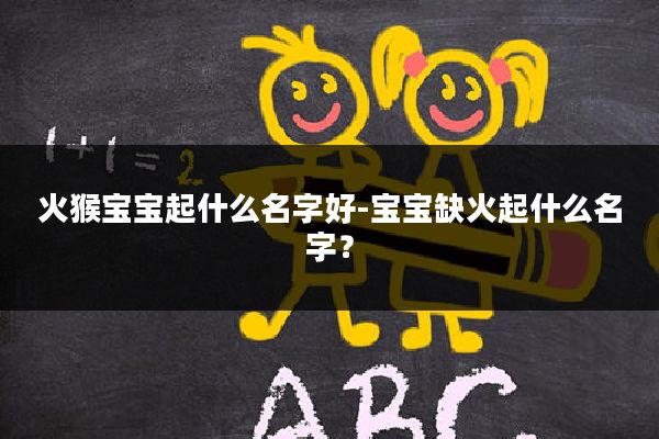 火猴宝宝起什么名字好-宝宝缺火起什么名字?