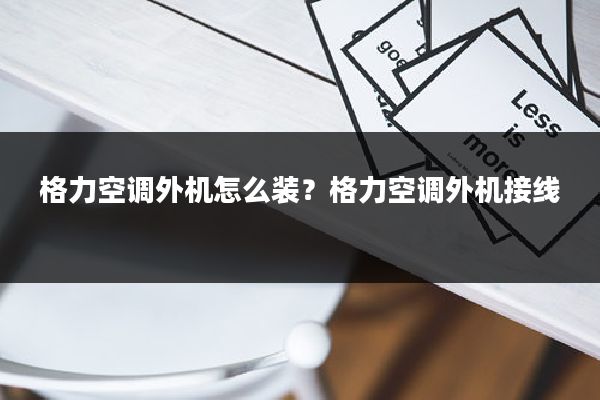 格力空调外机怎么装?格力空调外机接线