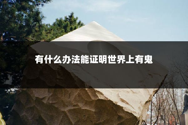 有什么办法能证明世界上有鬼