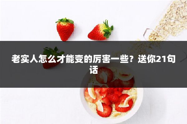 老实人怎么才能变的厉害一些?送你21句话