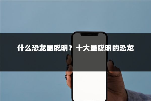 什么恐龙最聪明？十大最聪明的恐龙