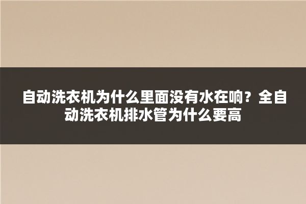 自动洗衣机为什么里面没有水在响？全自动洗衣机排水管为什么要高