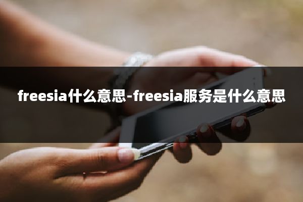 freesia什么意思-freesia服务是什么意思