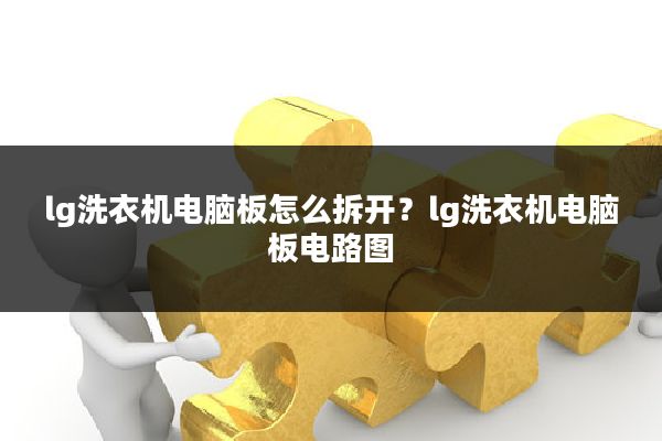 lg洗衣机电脑板怎么拆开?lg洗衣机电脑板电路图
