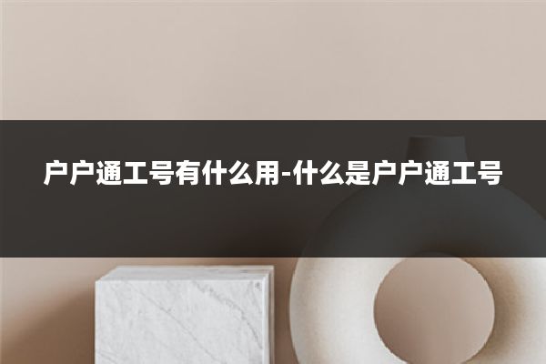 户户通工号有什么用-什么是户户通工号