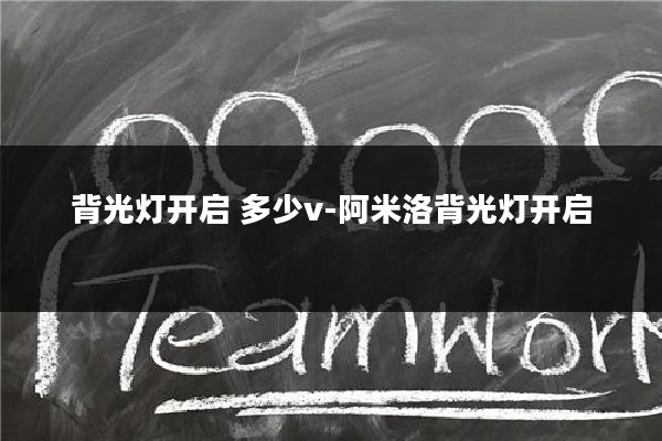 背光灯开启 多少v-阿米洛背光灯开启