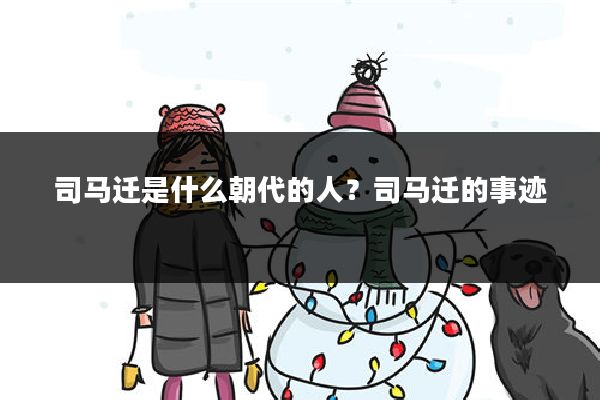 司马迁是什么朝代的人?司马迁的事迹