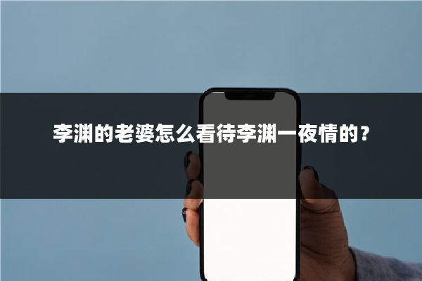 李渊的老婆怎么看待李渊一夜情的？