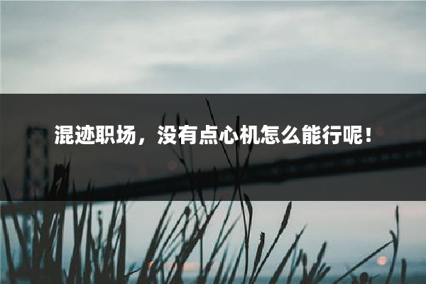 混迹职场，没有点心机怎么能行呢！