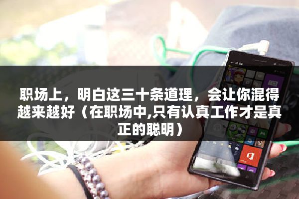 职场上,明白这三十条道理,会让你混得越来越好(在职场中,只有认真工作才是真正的聪明)