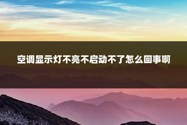 空调显示灯不亮不启动不了怎么回事啊
