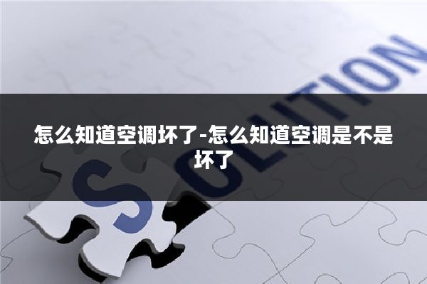怎么知道空调坏了-怎么知道空调是不是坏了