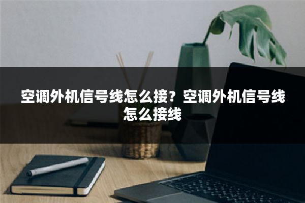 空调外机信号线怎么接?空调外机信号线怎么接线