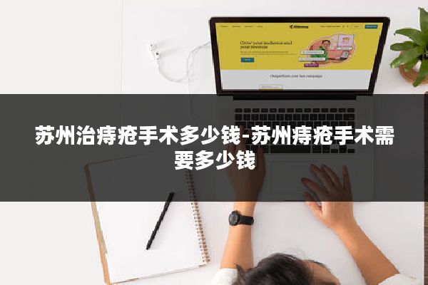 苏州治痔疮手术多少钱-苏州痔疮手术需要多少钱
