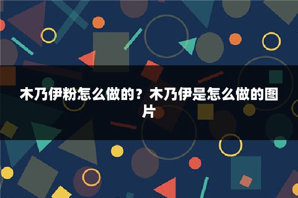 木乃伊粉怎么做的？木乃伊是怎么做的图片