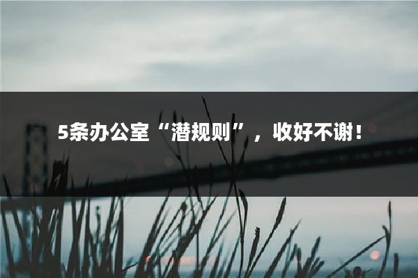5条办公室“潜规则”，收好不谢！
