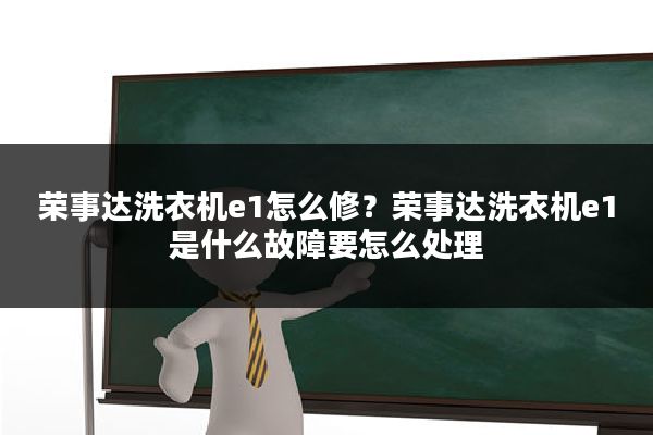 荣事达洗衣机e1怎么修?荣事达洗衣机e1是什么故障要怎么处理