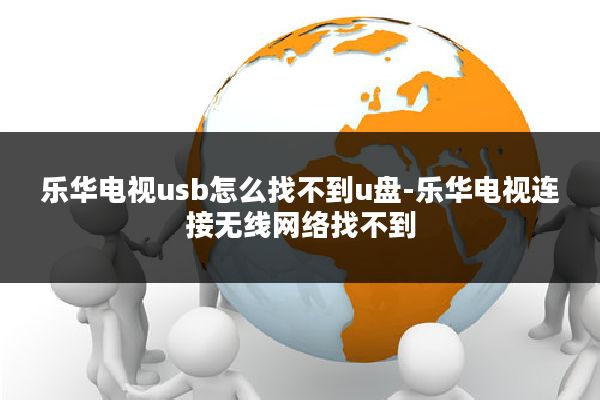 乐华电视usb怎么找不到u盘-乐华电视连接无线网络找不到