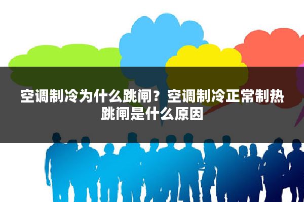 空调制冷为什么跳闸?空调制冷正常制热跳闸是什么原因