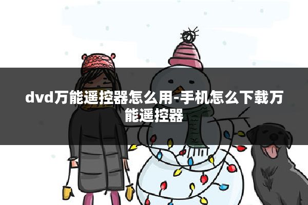 dvd万能遥控器怎么用-手机怎么下载万能遥控器