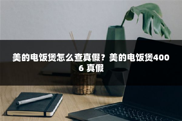 美的电饭煲怎么查真假?美的电饭煲4006 真假