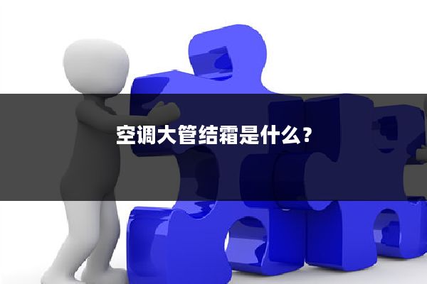 空调大管结霜是什么?