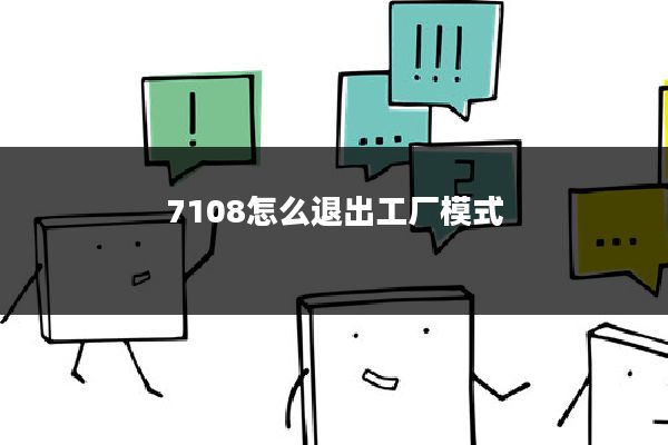 7108怎么退出工厂模式