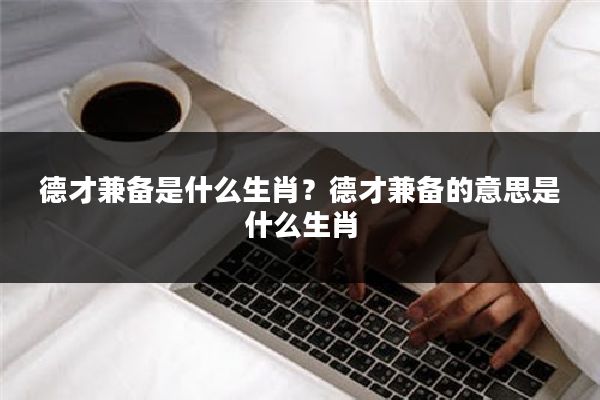 德才兼备是什么生肖？德才兼备的意思是什么生肖