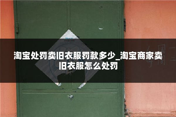 淘宝处罚卖旧衣服罚款多少_淘宝商家卖旧衣服怎么处罚