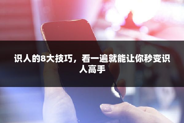 识人的8大技巧,看一遍就能让你秒变识人高手