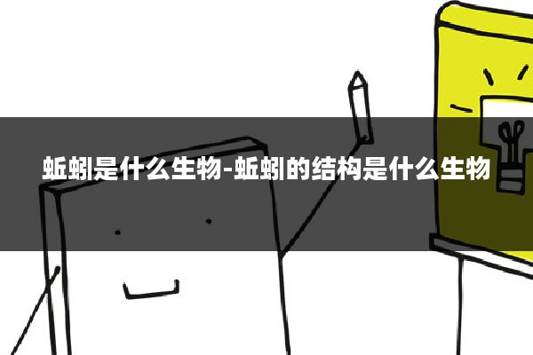蚯蚓是什么生物-蚯蚓的结构是什么生物