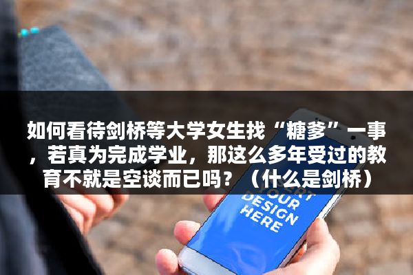 如何看待剑桥等大学女生找“糖爹”一事，若真为完成学业，那这么多年受过的教育不就是空谈而已吗？（什么是剑桥）