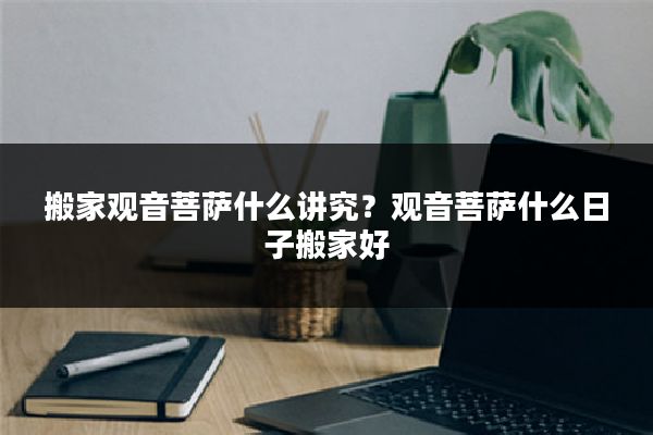 搬家观音菩萨什么讲究？观音菩萨什么日子搬家好