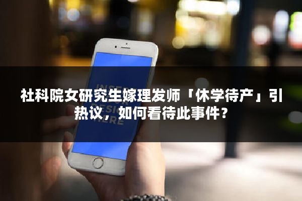 社科院女研究生嫁理发师「休学待产」引热议，如何看待此事件？