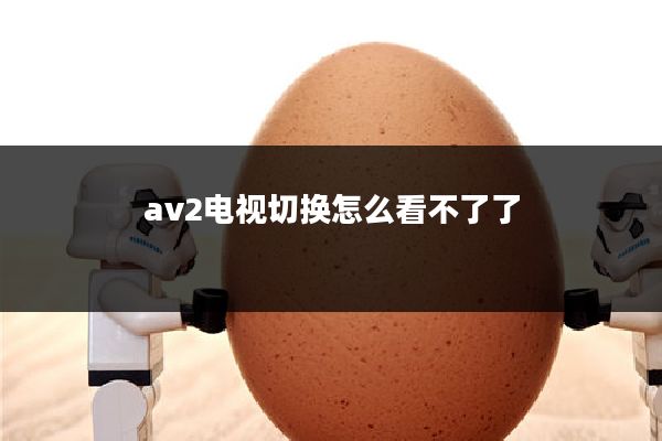 av2电视切换怎么看不了了