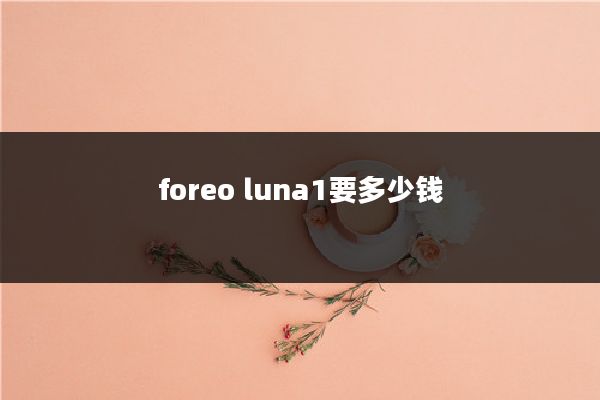 foreo luna1要多少钱