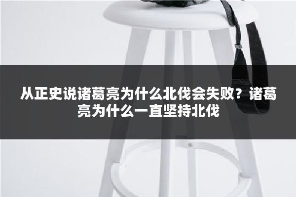 从正史说诸葛亮为什么北伐会失败？诸葛亮为什么一直坚持北伐