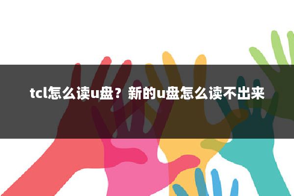 tcl怎么读u盘?新的u盘怎么读不出来