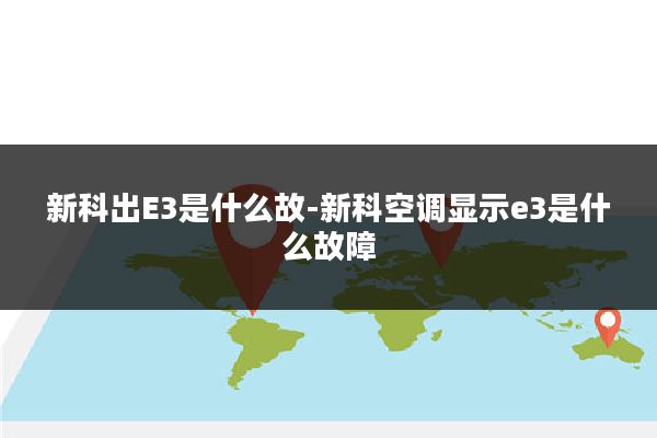 新科出E3是什么故-新科空调显示e3是什么故障